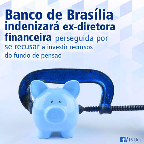 BRB indenizará ex-diretora perseguida por se recusar a investir recursos do fundo de pensão