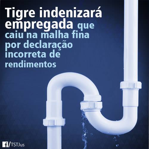Tigre indenizará empregada que caiu na malha fina por declaração incorreta de rendimentos